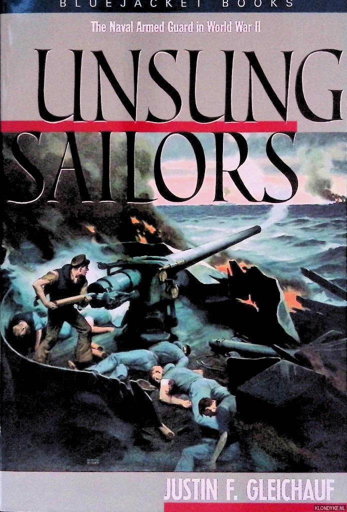 Gleichauf, Justin F. - Unsung Sailors: The Naval Armed Guard in World War II