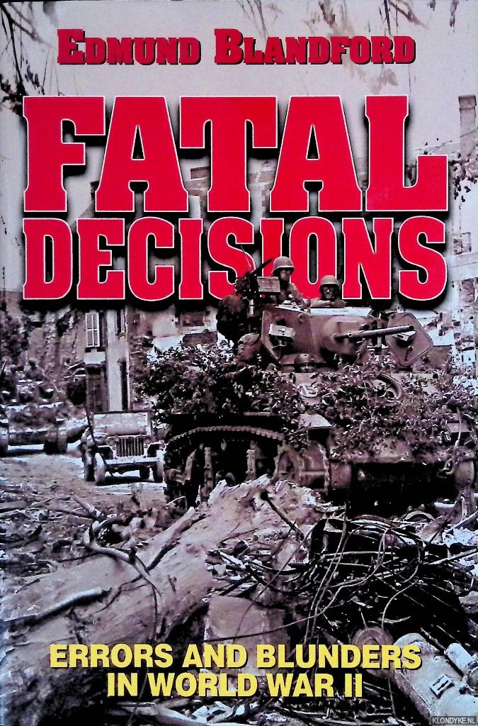 Blandford, Edmund L. - Fatal Decisions: Errors and Blunders in WWII