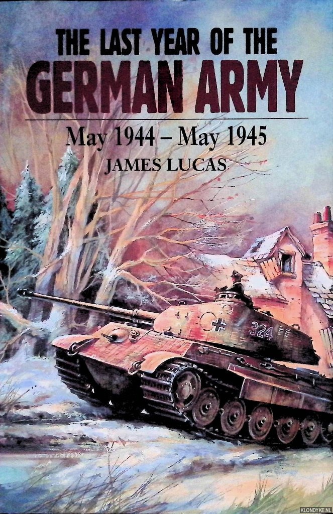 Lucas, James - The Last Year of the German Army: May 1944-May 1945