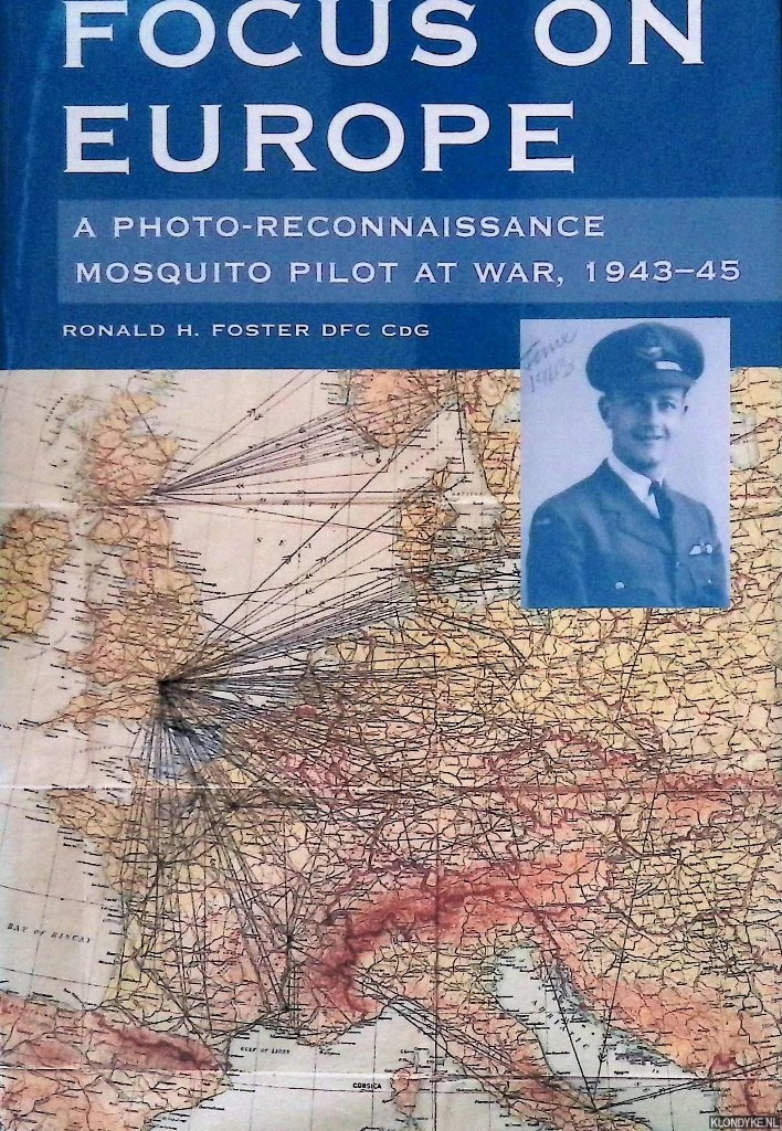 Foster DFC CDG, Ronald H. - Focus on Europe: A Photo-Reconnaissance Mosquito Pilot at War, 1943-45