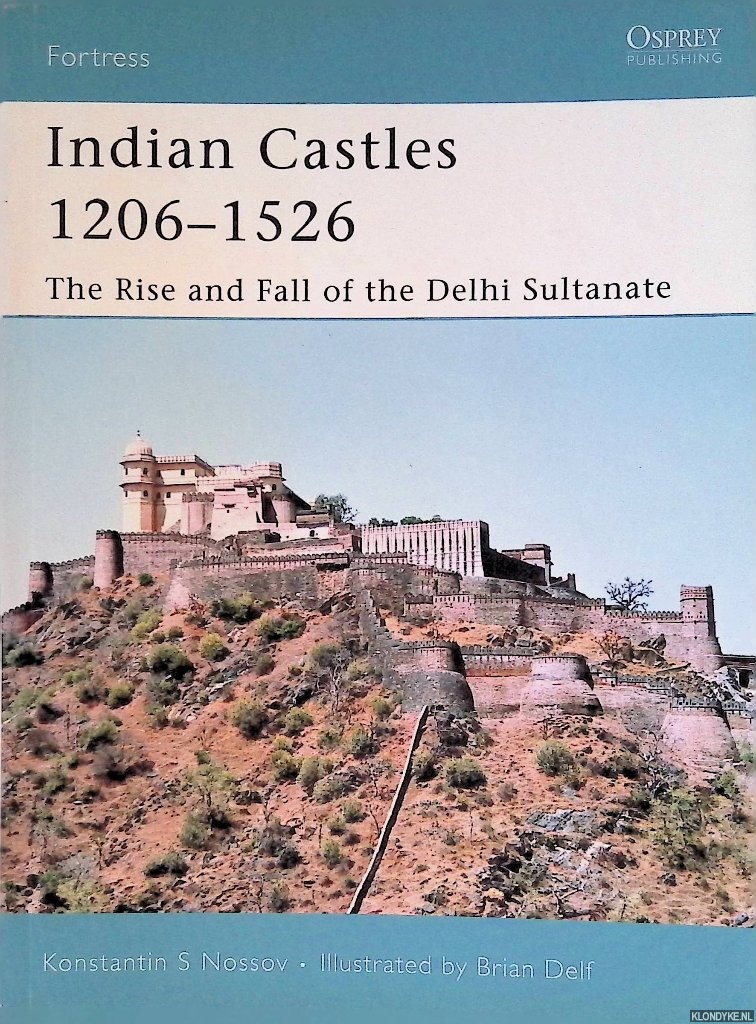 Nossov, Konstantin S. - Indian Castles 1206-1526: The Rise and Fall of the Delhi Sultanate