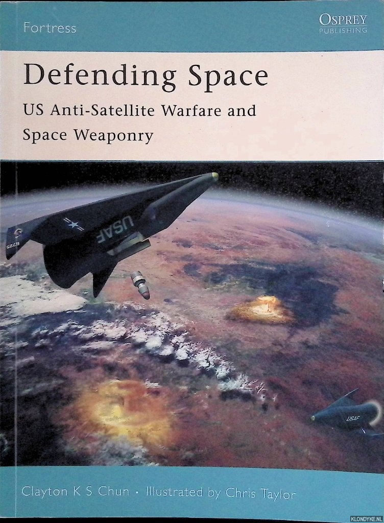 Chun, Clayton K.S. - Defending Space: US Anti-Satellite Warfare and Space Weaponry