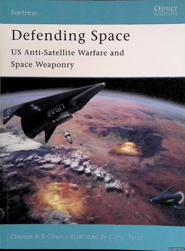 Chun, Clayton K.S. - Defending Space: US Anti-Satellite Warfare and Space Weaponry
