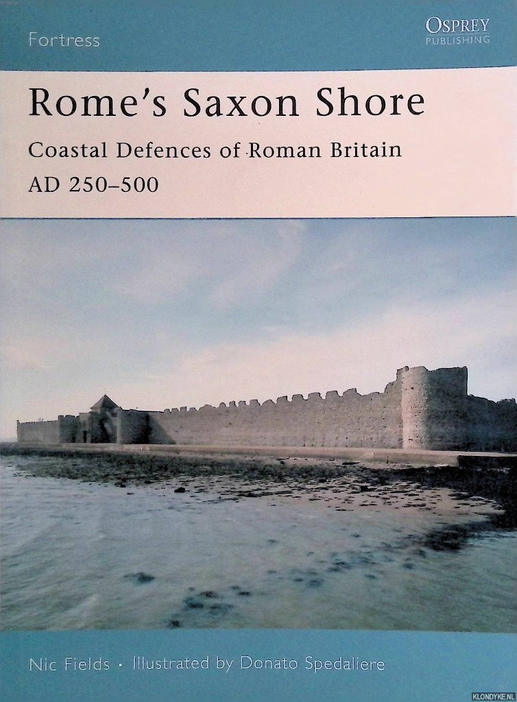 Fields, Nic - Rome's Saxon Shore: Coastal Defences of Roman Britain AD 250-500