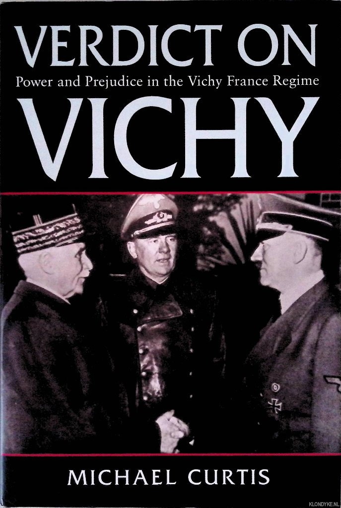 Curtis, Michael - Verdict on Vichy: Power and Prejudice in the Vichy France Regime