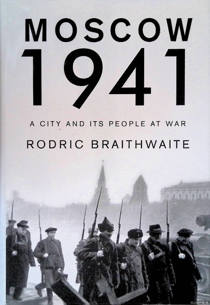 Braithwaite, Sir Rodric - Moscow 1941: A City and Its People at War