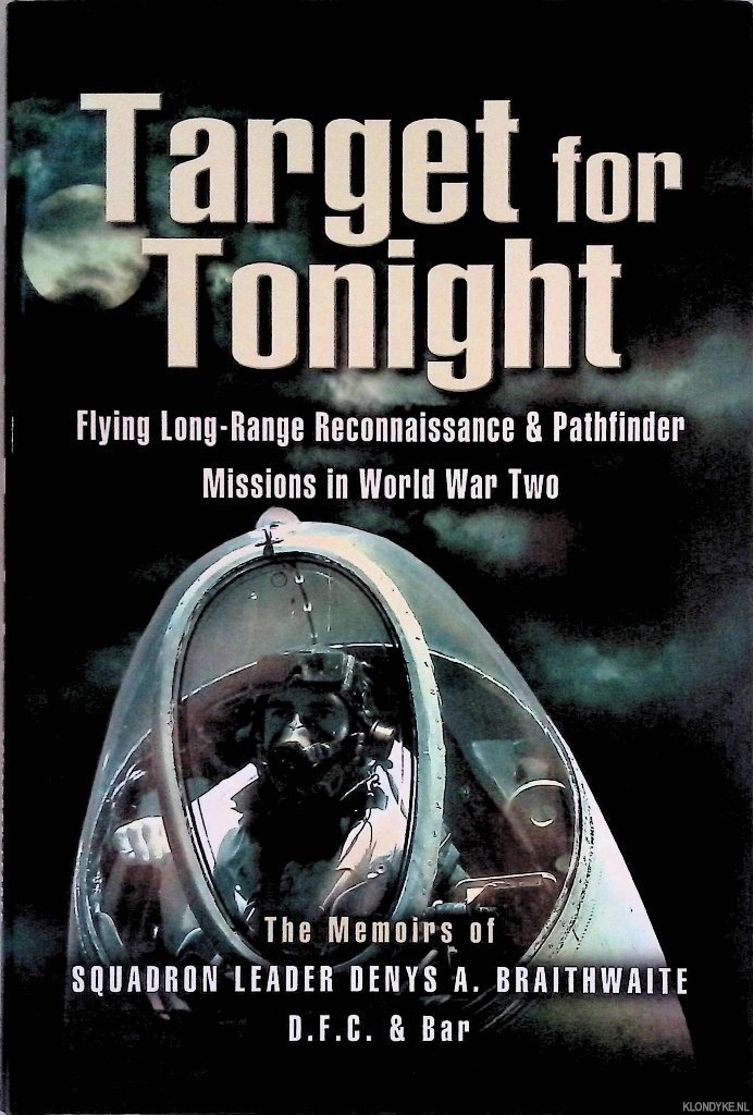 Target for Tonight: A pilot's memoirs of flying long-range reconnaissance and Pathfinder missions in World War II - Braithwaite, Squadron Leader Denys A.