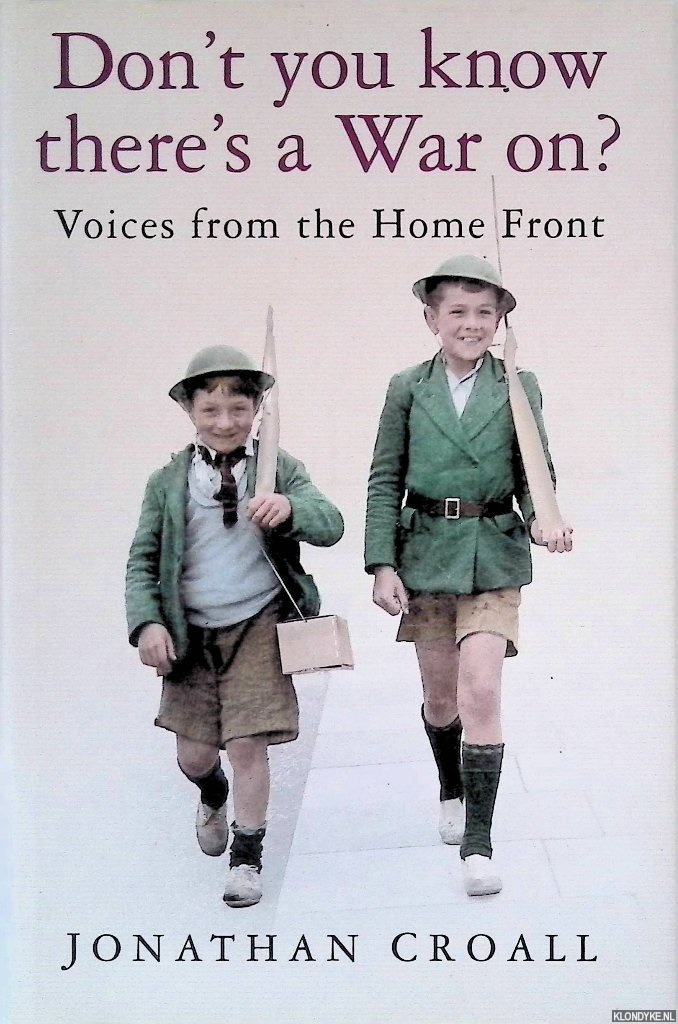 Croall, Jonathan - Dont You Know Theres a War On? Voices from the Home Front