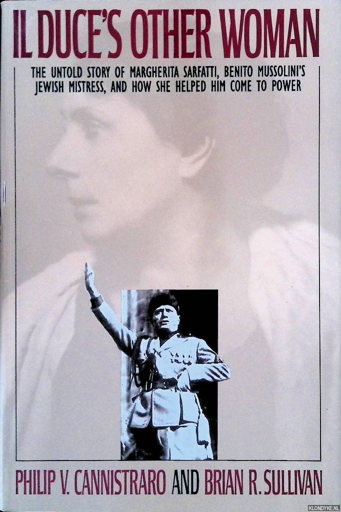Cannistraro, Philip V. & Brian R. Sullivan - Il Duce's Other Woman