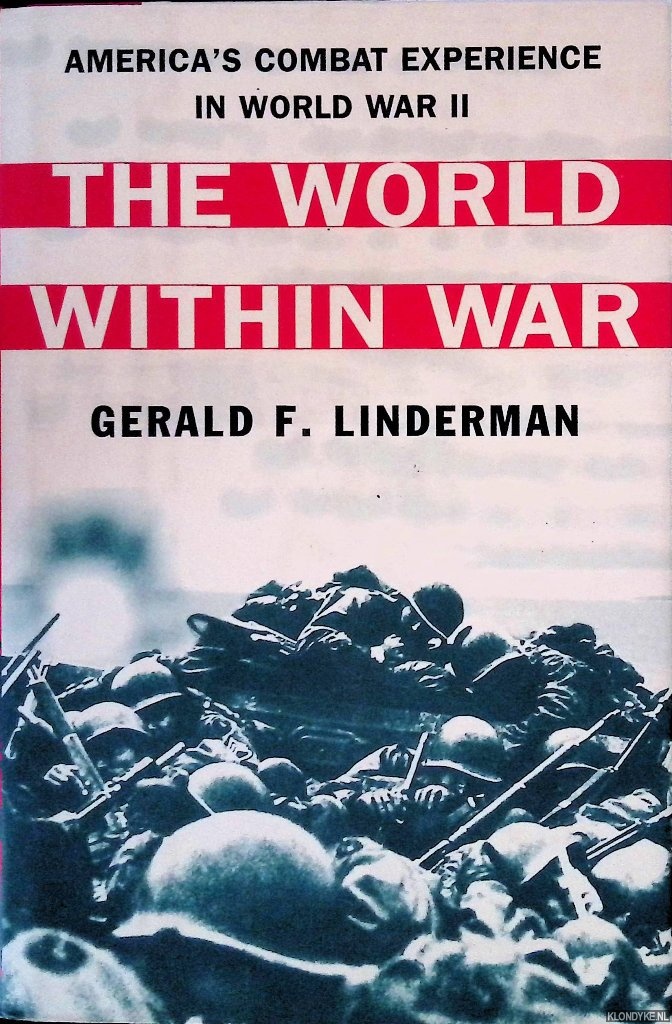 Linderman, Gerald F. - The World Within War: America's Combat Experience in World War II
