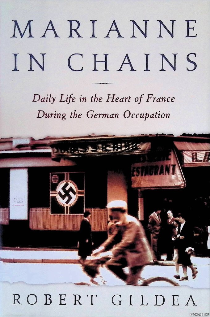 Gildea, Robert - Marianne in Chains: Daily Life in the Heart of France During the German Occupation