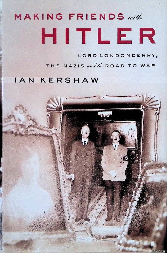 Kershaw, Ian - Making Friends with Hitler: Lord Londonderry, the Nazis, and the Road to War