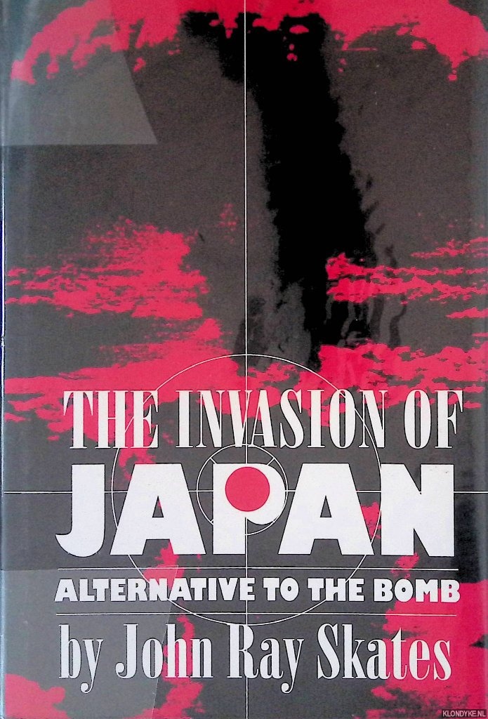 Skates, John Ray - The Invasion of Japan: Alternative to the Bomb