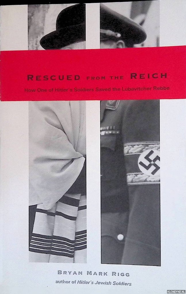 Rigg, Bryan Mark - Rescued from the Reich: How One of Hitler's Soldiers Saved the Lubavitcher Rebbe
