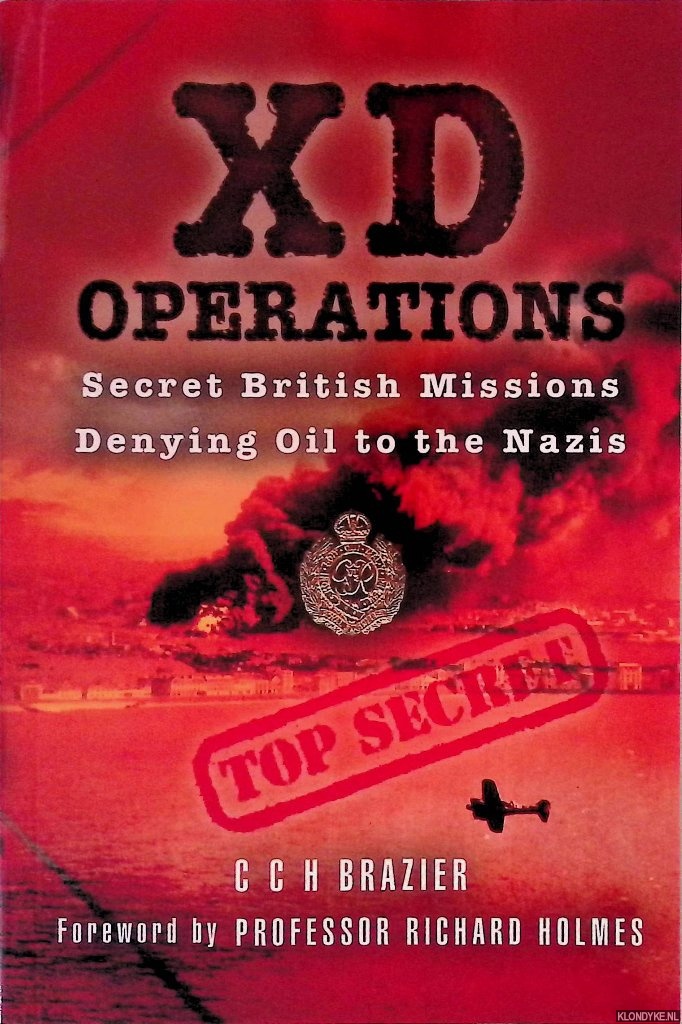 Brazier, C.C.H. - XD Operations: Secret British Missions Denying Oil to the Nazis