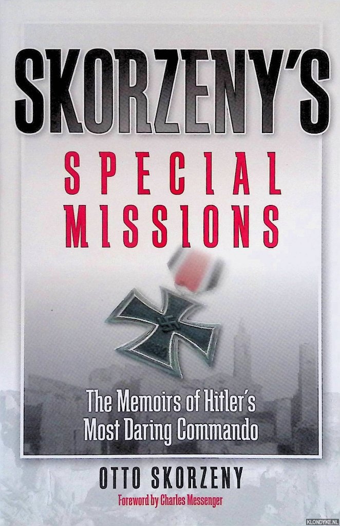 Skorzeny, Otto - Skorzeny's Special Missions: The Memoirs of Hitler's Most Daring Commando