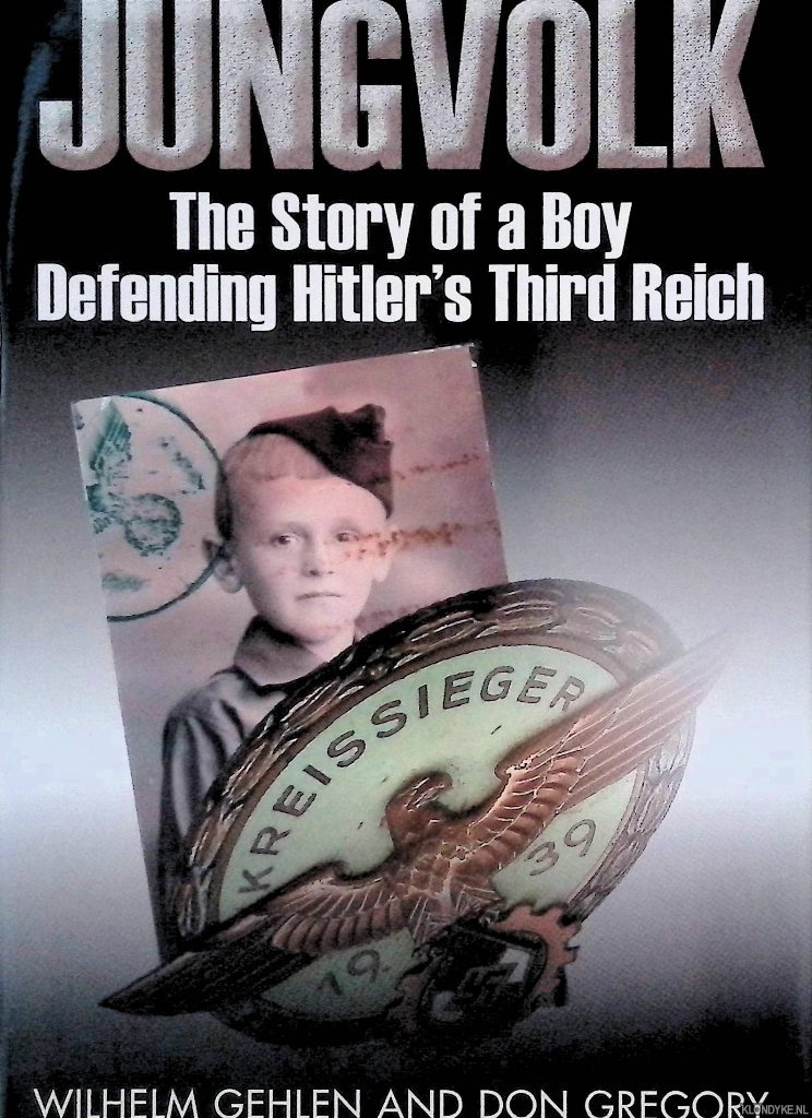 Gehlen, Wilhelm R. & Don A. Gregory - Jungvolk: The Story of a Boy Defending Hitler's Third Reich
