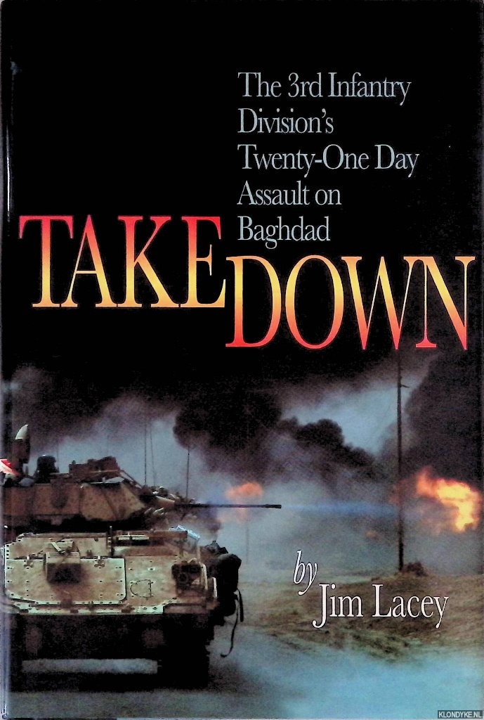 Lacey, Jim - Takedown: The 3rd Infantry Division's Twenty-One Day Assault on Baghdad