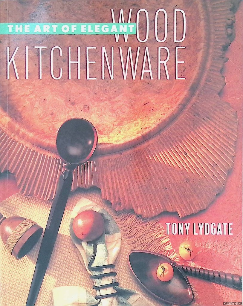 Lydgate, Tony - The Art of Elegant Wood Kitchenware