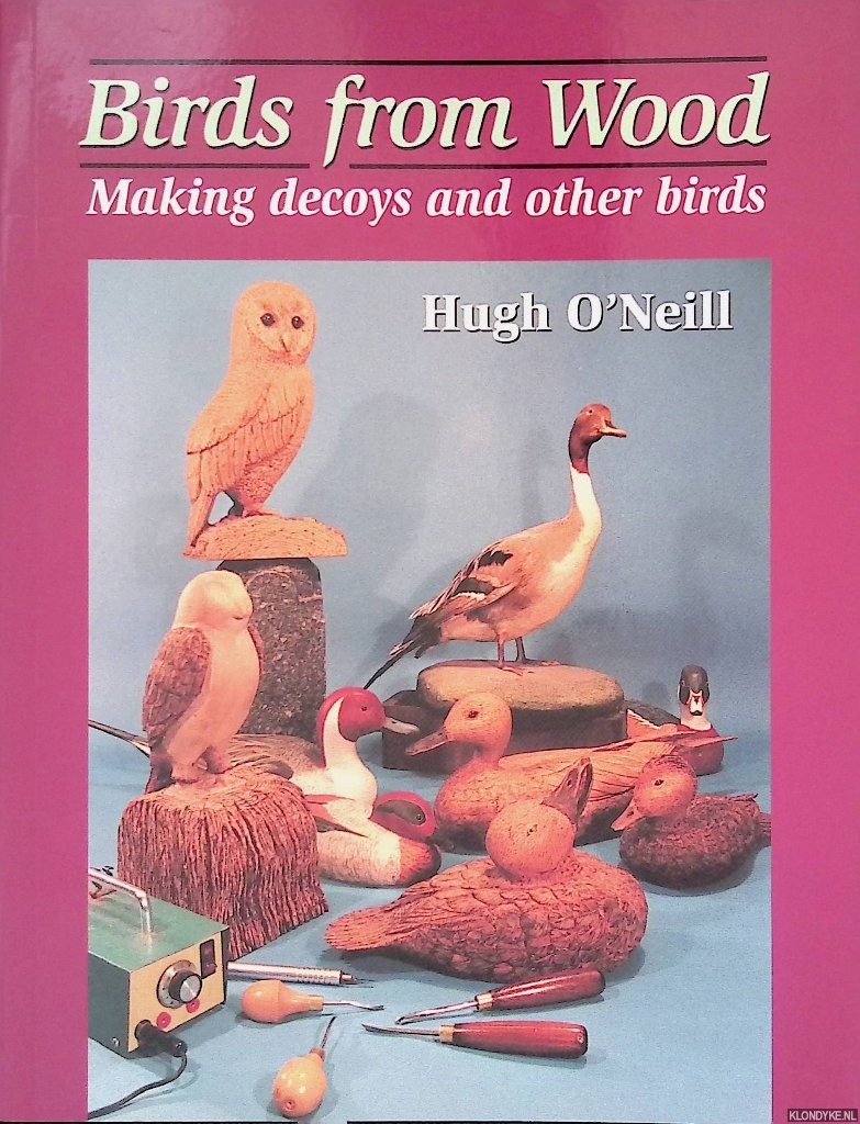 O'Neill, Hugh - Birds from Wood: Making Decoys and Other Birds