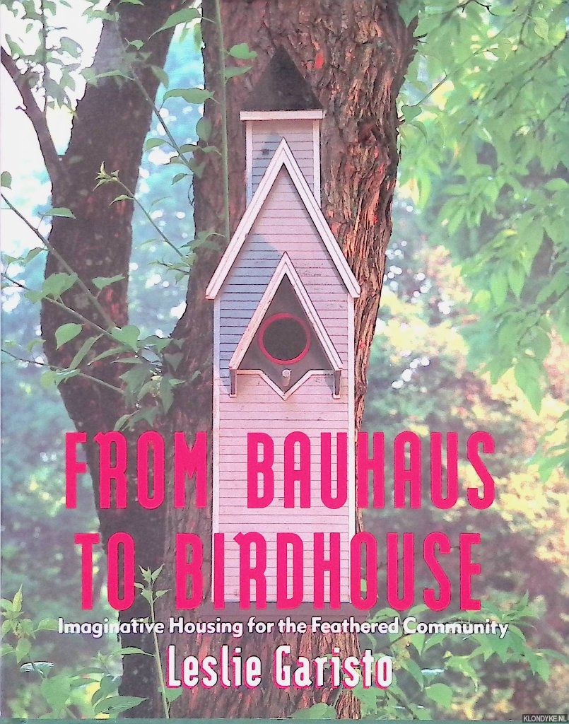 Garisto, Leslie - From Bauhaus to Birdhouse: Imaginative Housing for the Feathered Community