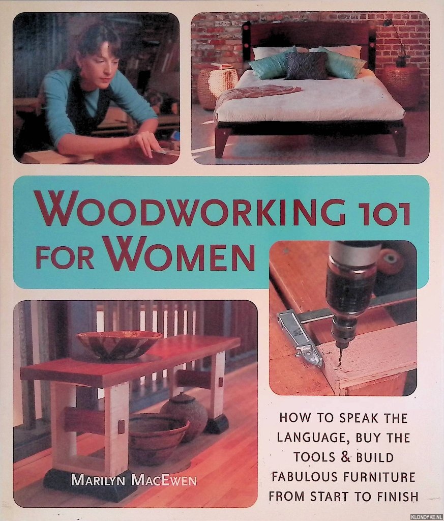 MacEwen, Marilyn - Woodworking 101 for Women: How to Speak the Language, Buy the Tools & Build Fabulous Furniture from Start to Finish