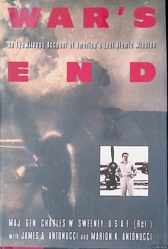 Sweeney, Maj. Gen. Charles W. & James A. Antonucci & Marion K. Antonucci - War's End: An Eyewitness Account of America's Last Atomic Mission