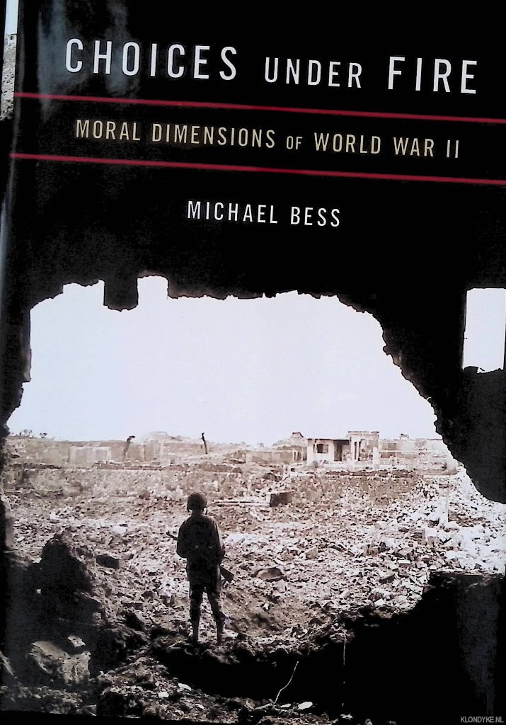 Bess, Michael - Choices Under Fire: Moral Dimensions of World War II