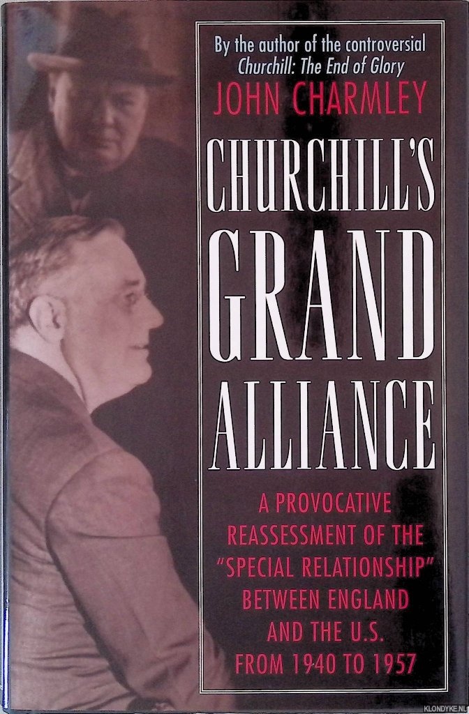 Charmley, John - Churchill's Grand Alliance: The Anglo-American Special Relationship 1940-57