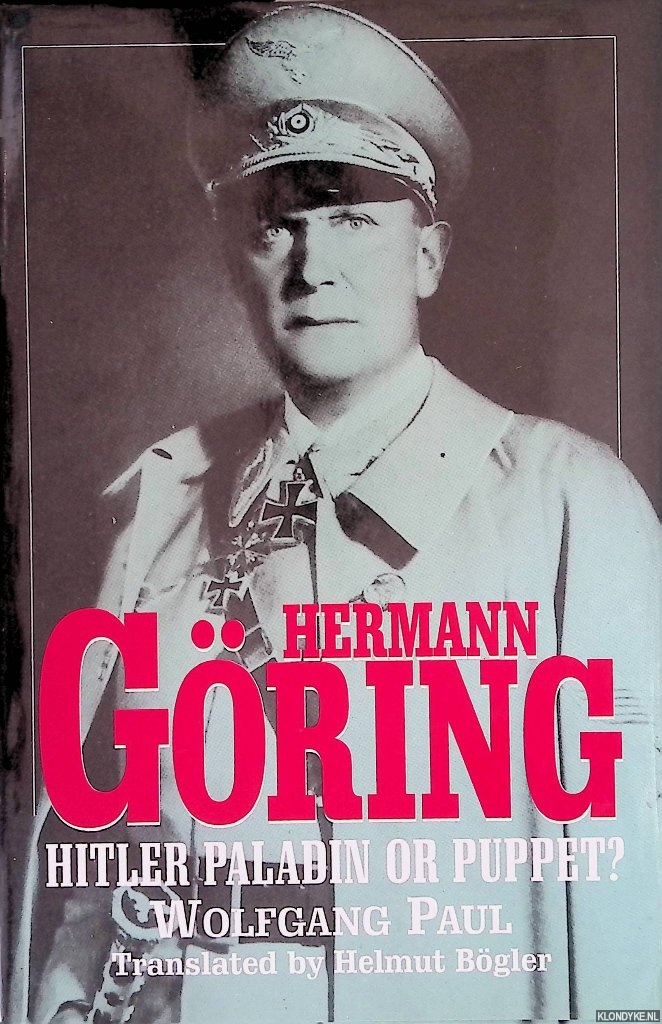 Paul, Wolfgang - Hermann Goring: Hitler Paladin or Puppet?
