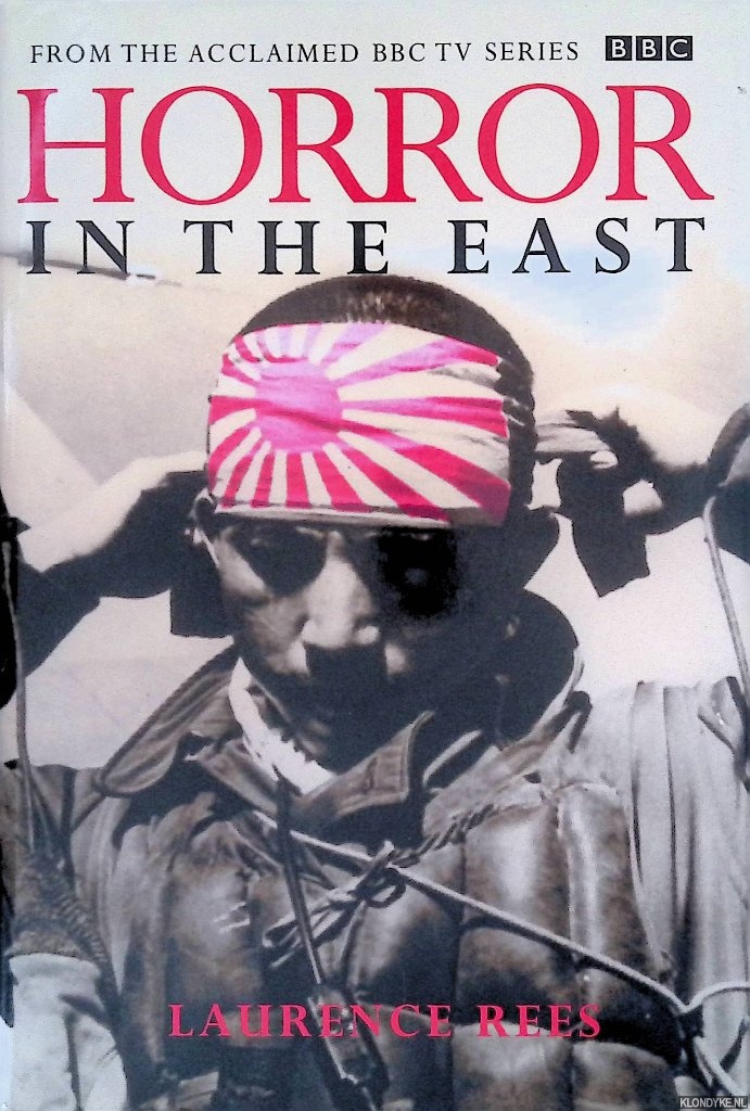 Rees, Laurence - Horror In The East: The Japanese at War 1931-1945