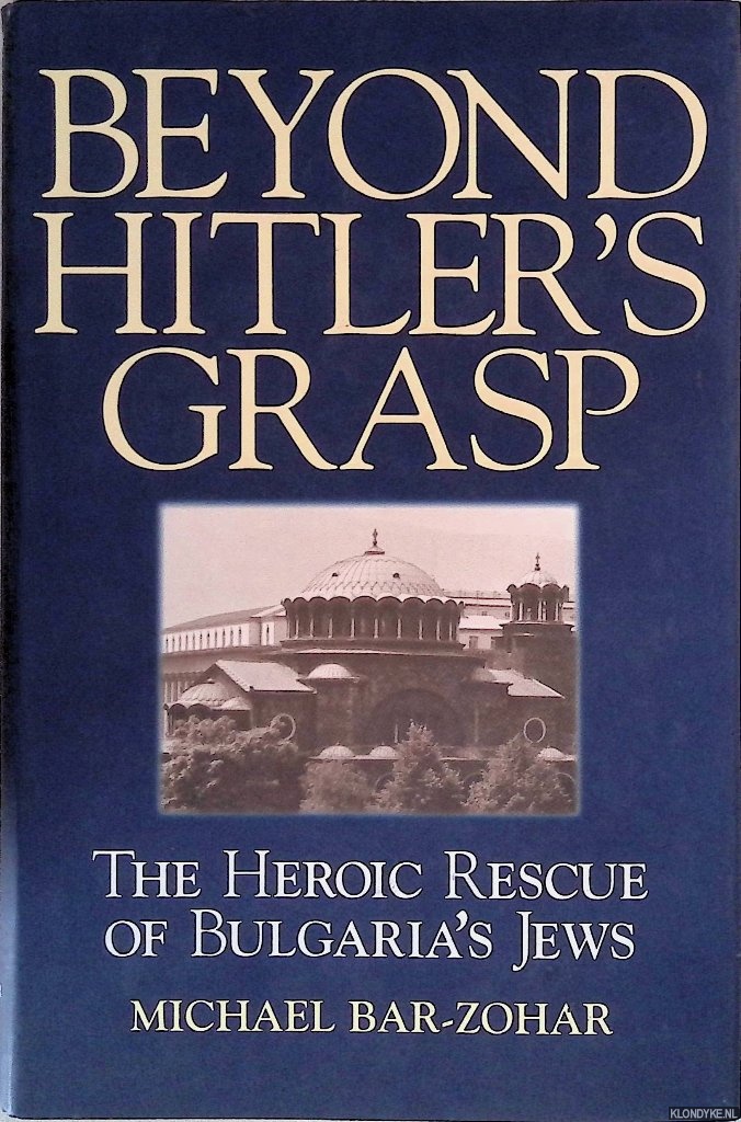 Bar-Zohar, Michael - Beyond Hitler's Grasp: The Heroic Rescue of Bulgaria's Jews