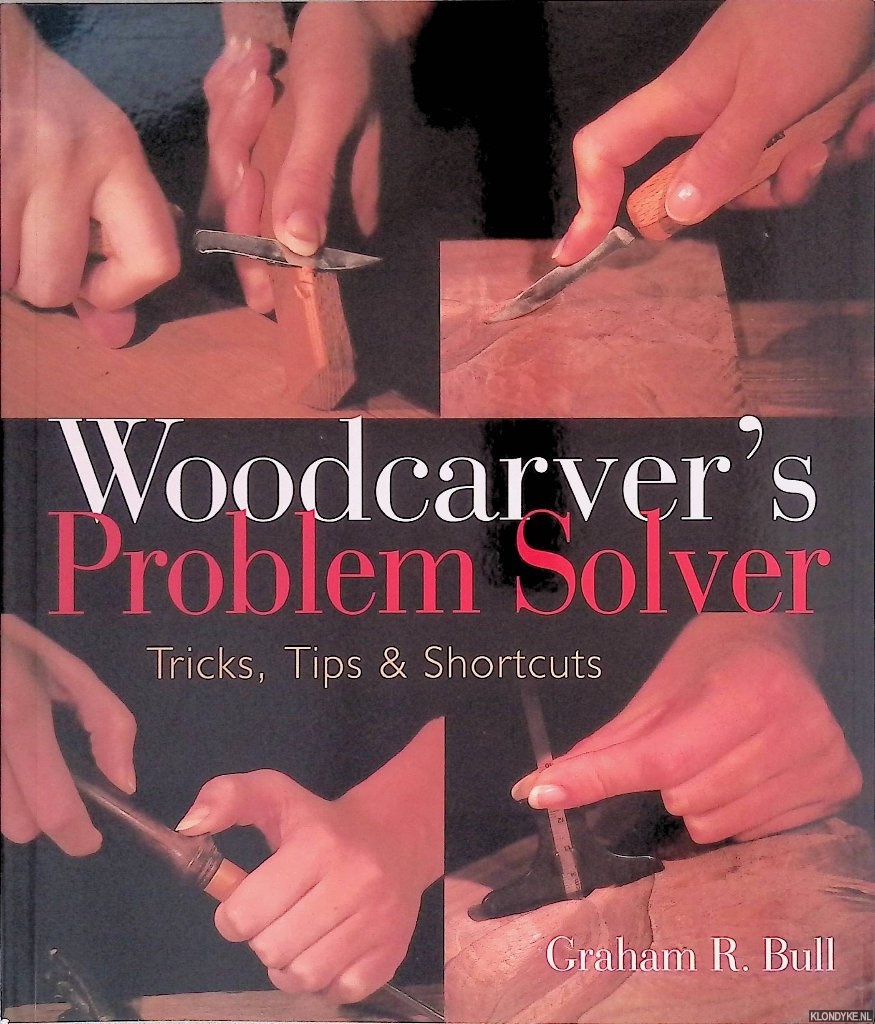 Bull, Graham R. - Woodcarver's Problem Solver: Tricks, Tips and Shortcuts