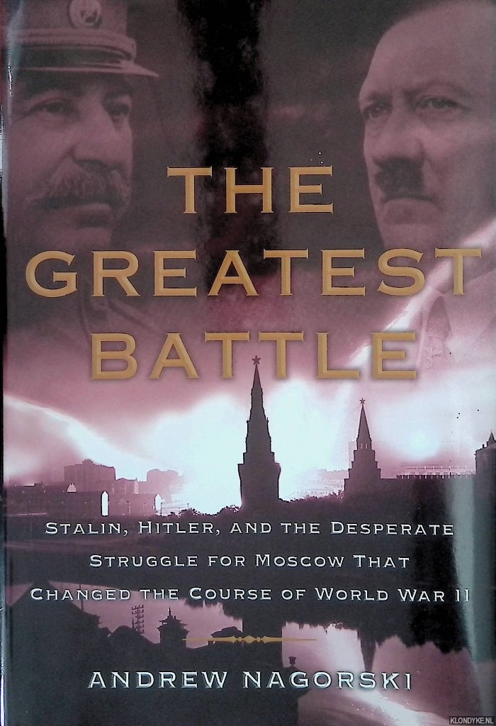 Nagorski, Andrew - The Greatest Battle: Stalin, Hitler, and the Desperate Struggle for Moscow That Changed the Course of World War II