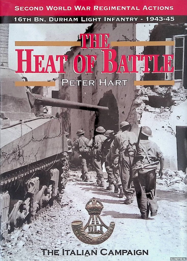 Hart, Peter - The Heat of Battle: The 16th Battalion Durham Light Infantry: The Italian Campaign, 1943-1945