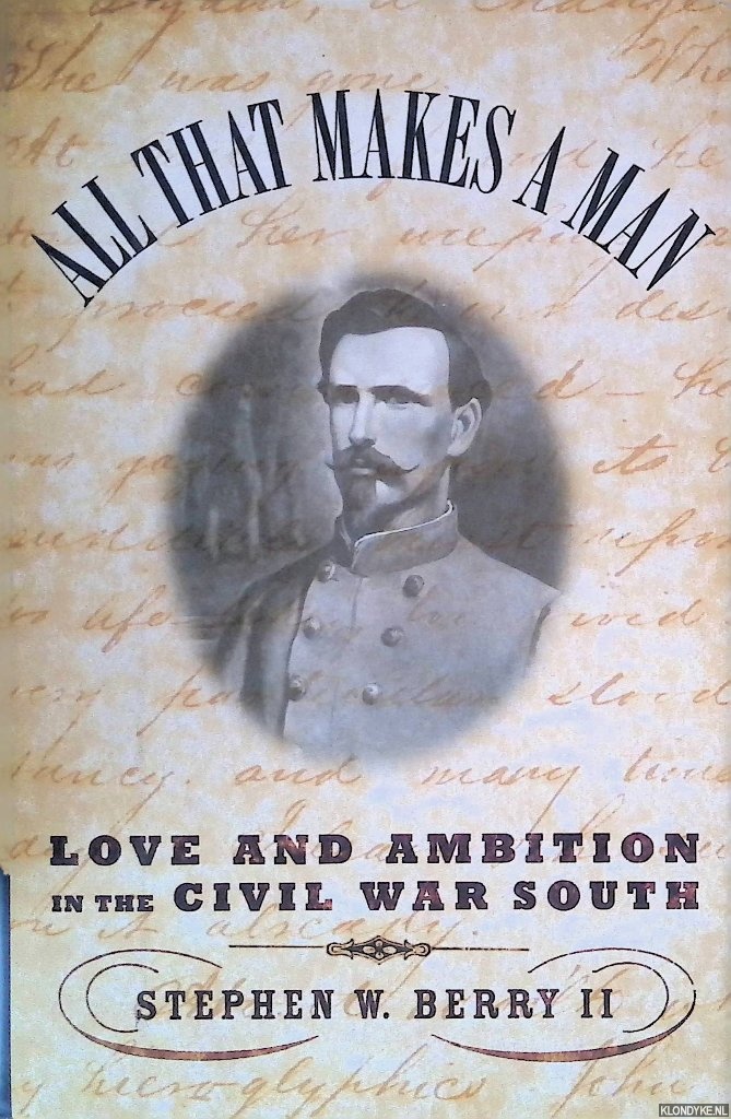 Berry, Stephen W. - All That Makes a Man: Love and Ambition in the Civil War South