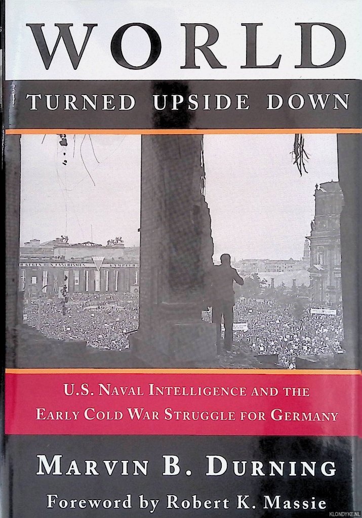Durning, Marvin B. - World Turned Upside Down: U.S. Naval Intelligence and the Early Cold War Struggle for Germany