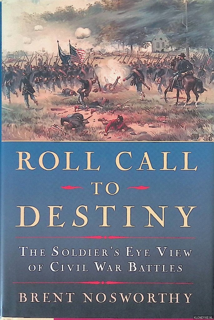 Nosworthy, Brent - Roll Call to Destiny: The Soldier's Eye View of Civil War Battles