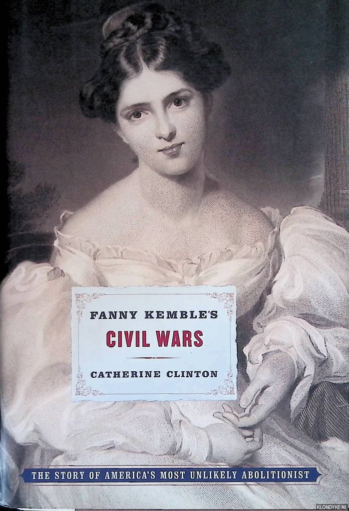 Clinton, Catherine - Fanny Kemble's Civil Wars: The Story of America's Most Unlikely Abolitionist