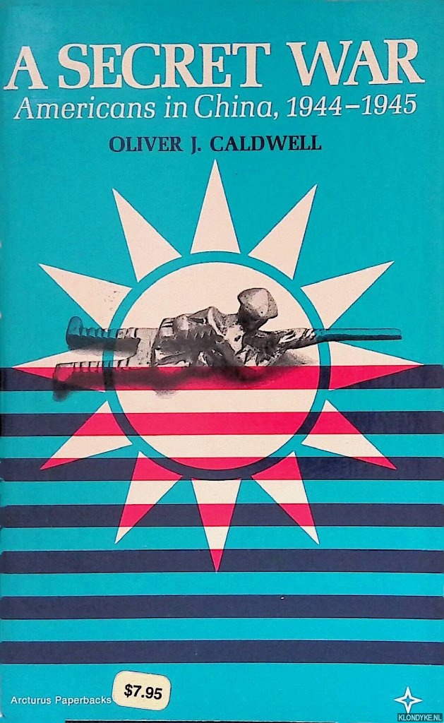 Caldwell, Oliver J. - A Secret War: Americans in China, 1944-1945