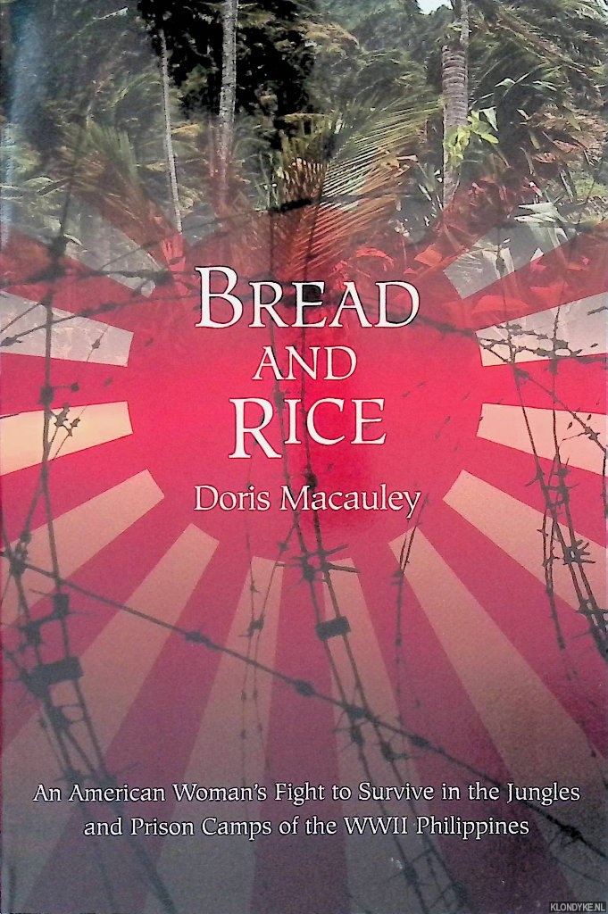 Macauley, Doris - Bread and Rice: An American Woman's Fight to Survive in the Jungles and Prison Camps of the WWII Philippines