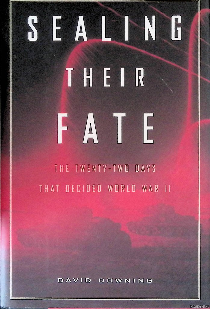 Downing, David - Sealing Their Fate: The Twenty-two Days That Decided World War II