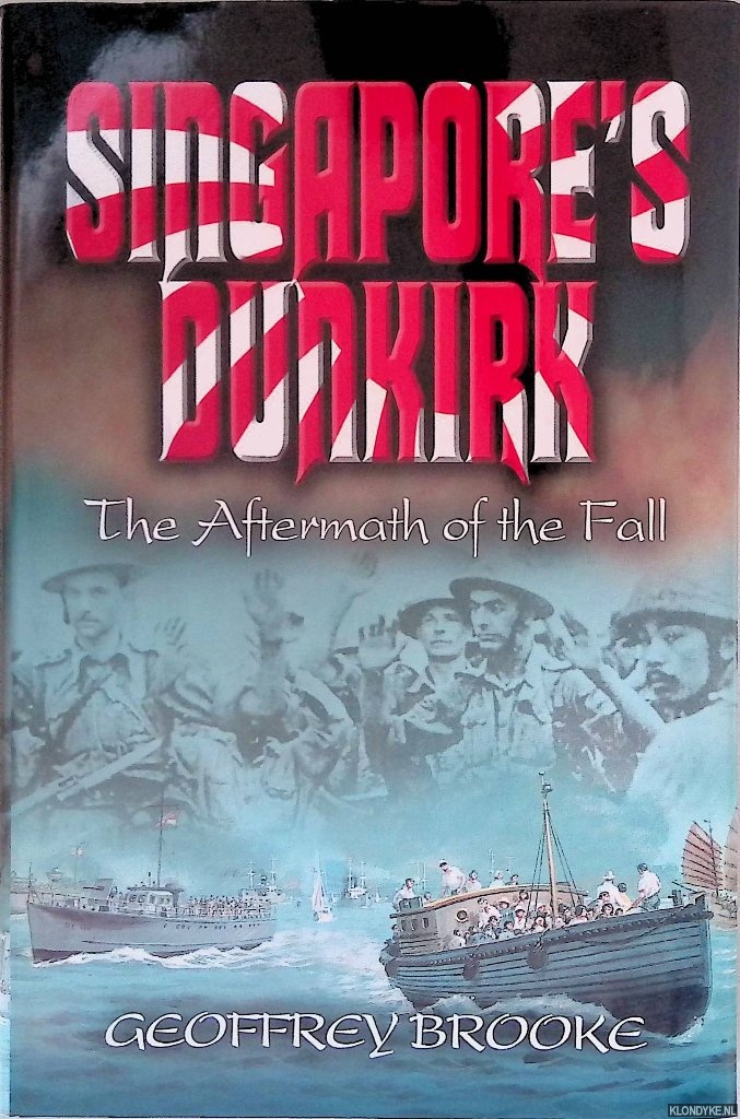 Brooke, Geoffrey - Singapore's Dunkirk: The Aftermath of the Fall