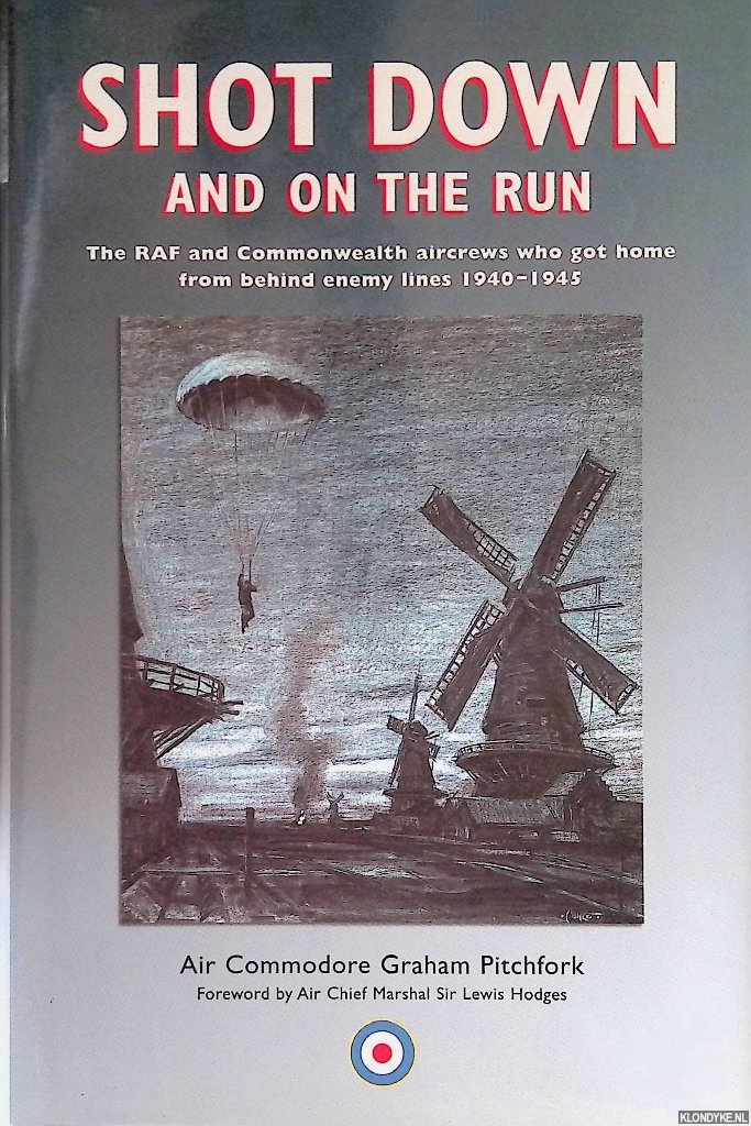 Pitchfork, Graham - Shot Down and on the Run: The Raf and Commonwealth Aircrews Who Got Home from Behind Enemy Lines 1940-1945