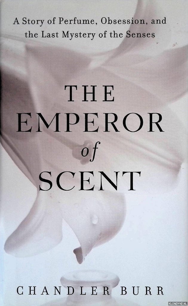 Burr, Chandler - The Emperor of Scent: A Story of Perfume, Obsession, and the Last Mystery of the Senses