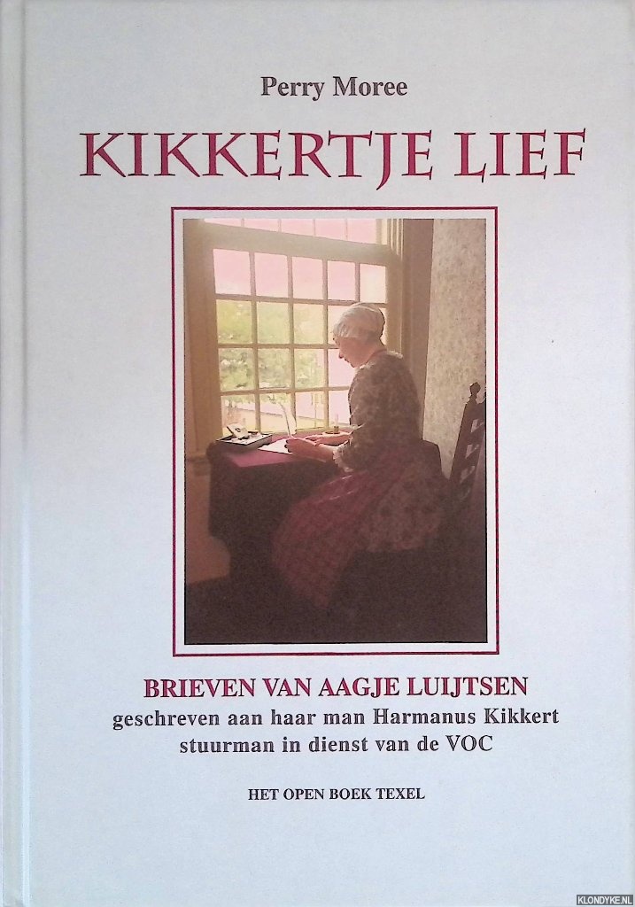 Moree, Perry - Kikkertje lief: Brieven van Aagje Luijtsen geschreven tussen 1776 en 1780 aan Hermanus Kikkert, stuurman in dienst van de VOC