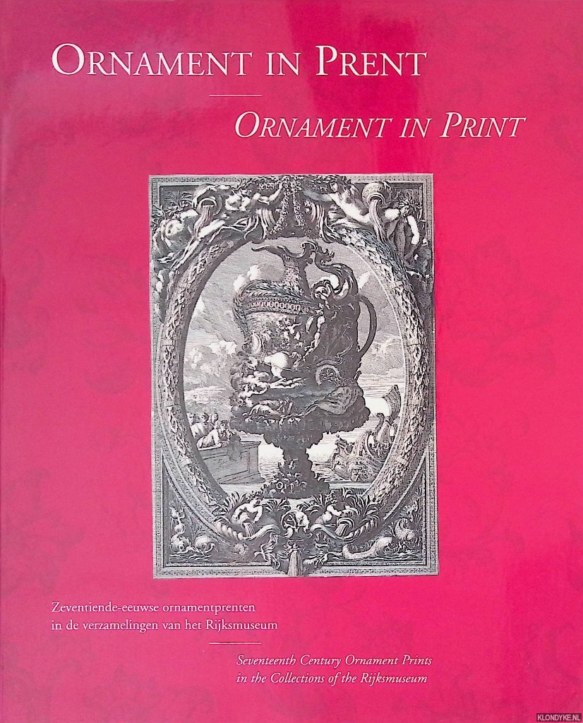 Fuhring, Peter - Ornament in Prent: Zeventiende-eeuwse Ornamentprenten in de Verzamelingen van het Rijksmuseum = Ornament in Print: Seventeenth century Ornament Prints in the Collections of the Rijksmuseum
