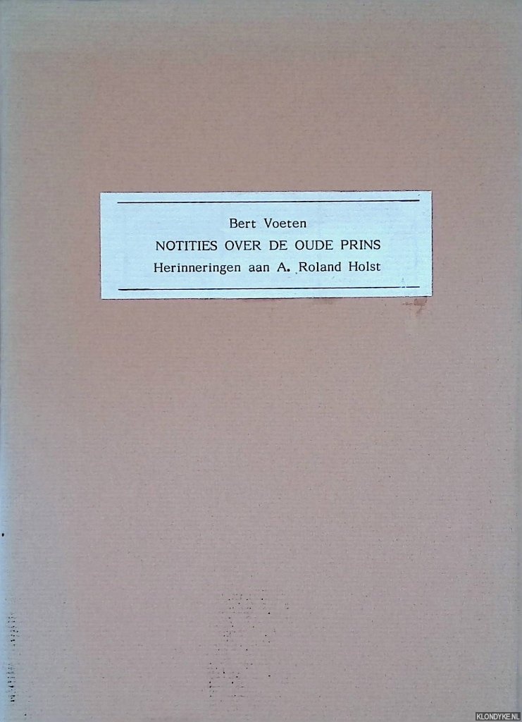 Voeten, Bert - Notities over de oude prins: herinneringen aan A.Roland Holst.