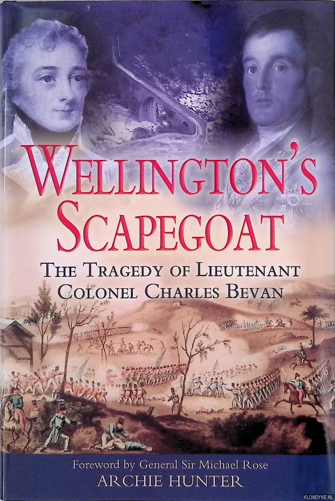 Hunter, Archie - Wellington's Scapegoat: The Tragedy of Lieutenant Colonel Charles Bevan