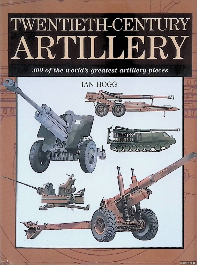 Hogg, Ian - Twentieth-Century Artillery : 300 of the World's Greatest Artillery Pieces